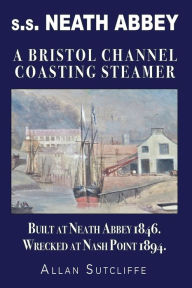 Title: s.s. NEATH ABBEY: A Bristol Channel Coasting Steamer, Author: Allan Sutcliffe