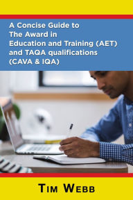 Title: A Concise Guide to The Award in Education and Training (AET) and TAQA qualifications (CAVA & IQA), Author: Tim Webb