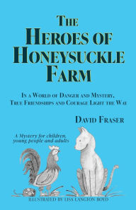 Title: The Heroes of Honeysuckle Farm: In a World of Danger and Mystery, True Friendships and Courage Light the Way, Author: David Fraser