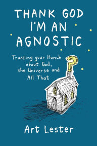 Book free download for android Thank God I'm an Agnostic: Trusting Your Hunch about God, the Universe and All That