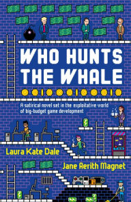 Title: Who Hunts the Whale: A satirical novel set in the exploitative world of big-budget game development, Author: Laura Kate Dale