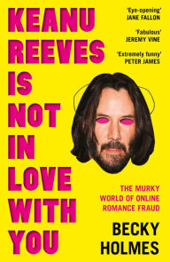 Pdf ebooks for mobiles free download Keanu Reeves is Not in Love With You: The Murky World of Online Romance by Becky Holmes 9781789651638 English version