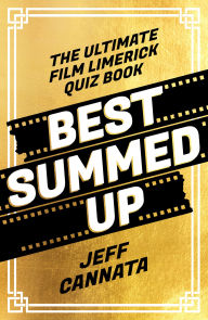 Title: Best Summed Up: The Ultimate Film Limerick Quiz Book, Author: Jeff Cannata