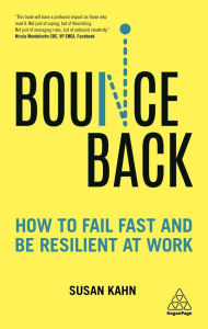 Title: Bounce Back: How to Fail Fast and be Resilient at Work / Edition 1, Author: Susan Kahn