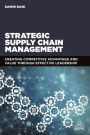 Strategic Supply Chain Management: Creating Competitive Advantage and Value Through Effective Leadership / Edition 1