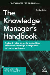 Title: The Knowledge Manager's Handbook: A Step-by-Step Guide to Embedding Effective Knowledge Management in your Organization / Edition 2, Author: Nick Milton