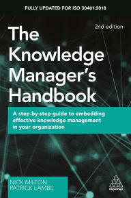 Title: The Knowledge Manager's Handbook: A Step-by-Step Guide to Embedding Effective Knowledge Management in your Organization, Author: Nick Milton