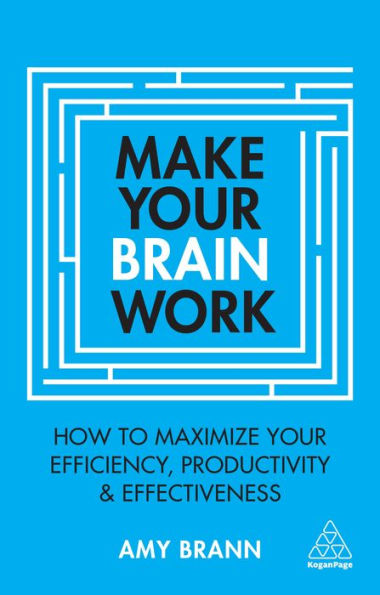 Make Your Brain Work: How to Maximize Efficiency, Productivity and Effectiveness