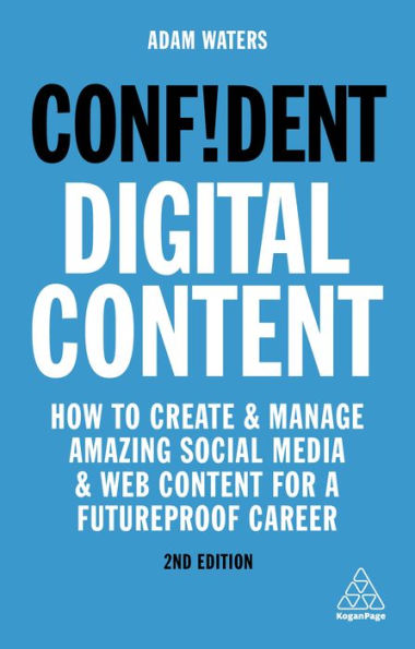 Confident Digital Content: How to Create and Manage Amazing Social Media Web Content for a Futureproof Career