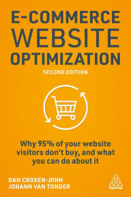 Title: E-Commerce Website Optimization: Why 95% of Your Website Visitors Don't Buy, and What You Can Do About it, Author: Dan Croxen-John