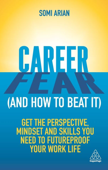 Career Fear (and how to beat it): Get the Perspective, Mindset and Skills You Need Futureproof your Work Life