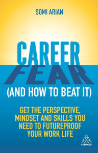 Title: Career Fear (and how to beat it): Get the Perspective, Mindset and Skills You Need to Futureproof your Work Life, Author: Somi Arian