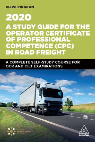Title: A Study Guide for the Operator Certificate of Professional Competence (CPC) in Road Freight 2020: A Complete Self-Study Course for OCR and CILT Examinations, Author: Clive Pidgeon