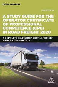 Title: A Study Guide for the Operator Certificate of Professional Competence (CPC) in Road Freight 2020: A Complete Self-Study Course for OCR and CILT Examinations / Edition 3, Author: Clive Pidgeon
