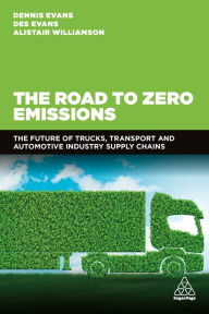 Title: The Road to Zero Emissions: The Future of Trucks, Transport and Automotive Industry Supply Chains, Author: Dennis Evans