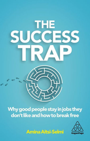 The Success Trap: Why Good People Stay in Jobs They Don't Like and How to Break Free