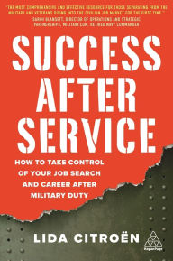 Title: Success After Service: How to Take Control of Your Job Search and Career After Military Duty, Author: Lida Citroën