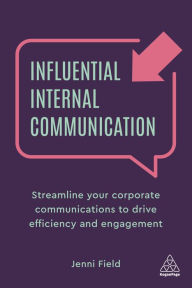Title: Influential Internal Communication: Streamline Your Corporate Communication to Drive Efficiency and Engagement, Author: Jenni Field