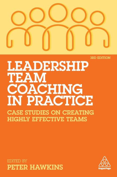 Leadership Team Coaching Practice: Case Studies on Creating Highly Effective Teams