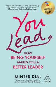 Title: You Lead: How Being Yourself Makes You a Better Leader, Author: Minter Dial