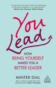 Title: You Lead: How Being Yourself Makes You a Better Leader, Author: Minter Dial