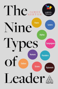 Title: The Nine Types of Leader: How the Leaders of Tomorrow Can Learn from The Leaders of Today, Author: James Ashton
