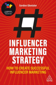Title: Influencer Marketing Strategy: How to Create Successful Influencer Marketing, Author: Gordon Glenister
