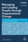 Managing and Leading People through Organizational Change: The Theory and Practice of Sustaining Change through People