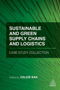 Title: Sustainable and Green Supply Chains and Logistics Case Study Collection, Author: Ozlem Bak
