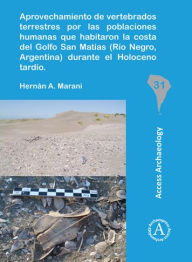 Title: Aprovechamiento de vertebrados terrestres por las poblaciones humanas que habitaron la costa del Golfo San Matias (Rio Negro, Argentina) durante el Holoceno tardio, Author: Hernan A Marani