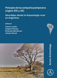 Title: Paisajes de la campana pampeana (siglos XIX y XX): Abordajes desde la Arqueologia rural en Argentina, Author: Jimena Doval