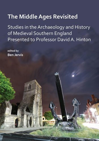 The Middle Ages Revisited: Studies in the Archaeology and History of Medieval Southern England Presented to Professor David A. Hinton