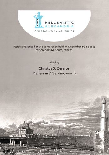 Hellenistic Alexandria: Celebrating 24 Centuries - Papers presented at the conference held on December 13-15 2017 at Acropolis Museum, Athens