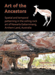 Title: Art of the Ancestors: Spatial and temporal patterning in the ceiling rock art of Nawarla Gabarnmang, Arnhem Land, Australia, Author: Robert G Gunn