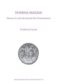 Title: NVMINA MAGNA: Roma e il culto dei Grandi Dei di Samotracia, Author: Emiliano Cruccas