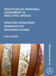 Title: Practices of Personal Adornment in Neolithic Greece, Author: Fotis Ifantidis