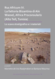 Title: Rus Africum IV: La fattoria Bizantina di Ain Wassel, Africa Proconsularis (Alto Tell, Tunisia): Lo scavo stratigrafico e i materiali, Author: Mariette de Vos Raaijmakers
