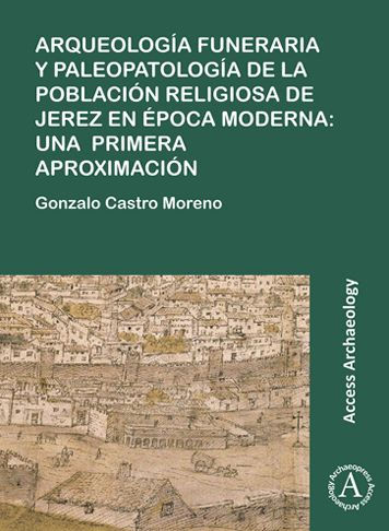 Arqueologia funeraria y paleopatologia de la poblacion religiosa de Jerez en epoca moderna: una primera aproximacion