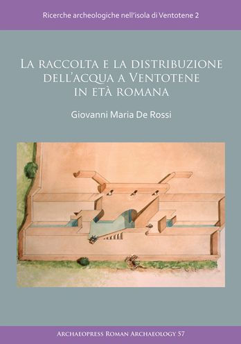 La raccolta e la distribuzione dell'acqua a Ventotene in eta romana: Ricerche archeologiche nell'isola di Ventotene 2