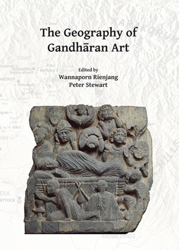 The Geography of Gandharan Art: Proceedings of the Second International Workshop of the Gandhara Connections Project, University of Oxford, 22nd-23rd March, 2018