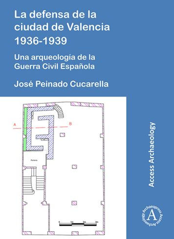 La defensa de la ciudad de Valencia 1936-1939: Una arqueologia de la Guerra Civil Espanola