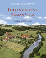 Title: Culture and Society at Lullingstone Roman Villa, Author: Caroline K Mackenzie