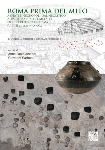 Roma prima del mito: Abitati e necropoli dal neolitico alla prima eta' dei metalli nel territorio di roma (VI-III millennio a.C.)