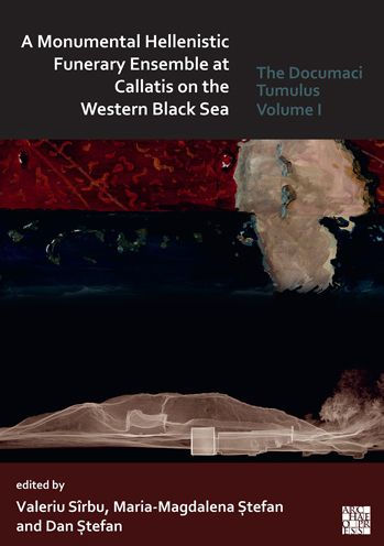 A Monumental Hellenistic Funerary Ensemble at Callatis on the Western Black Sea: The Documaci Tumulus: Volume I