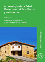 Title: Arqueologia de la Edad Moderna en el Pais Vasco y su entorno, Author: Idoia Grau Sologestoa