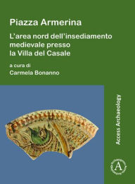 Title: Piazza Armerina: L'area nord dell'insediamento medievale presso la Villa del Casale, Author: Carmela Bonanno