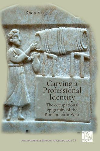 Carving a Professional Identity: The Occupational Epigraphy of the Roman Latin West