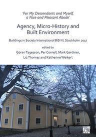 Title: 'For My Descendants and Myself, a Nice and Pleasant Abode' - Agency, Micro-history and Built Environment: Buildings in Society International BISI III, Stockholm 2017, Author: Per Cornell
