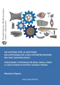 Title: Un sistema per la gestione dell'affidabilita e dell'interpretazione dei dati archeologici: Percezione e potenzialita degli small finds: il caso studio di Festos e Haghia Triada, Author: Marianna Figuera