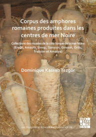 Title: Corpus des amphores romaines produites dans les centres de mer Noire: Collections des musees de la cote turque de la mer Noire (Eregli, Amasra, Sinop, Samsun, Giresun, Ordu, Trabzon et Amasya), Author: Dominique Kassab Tezgor